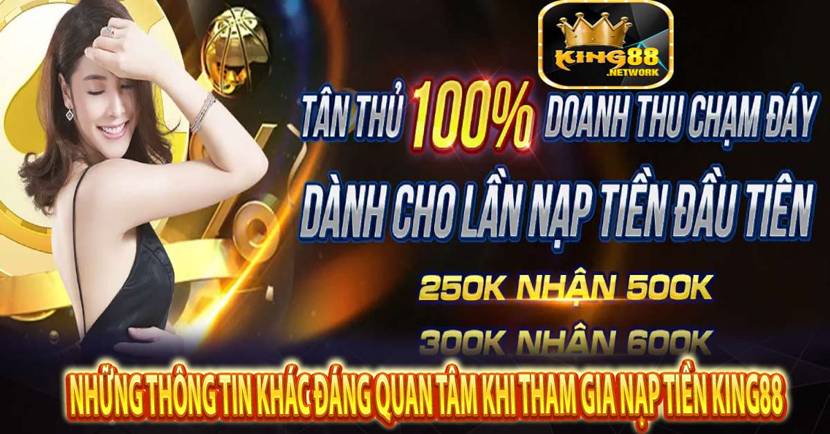 Những thông tin khác đáng quan tâm khi tham gia nạp tiền King88