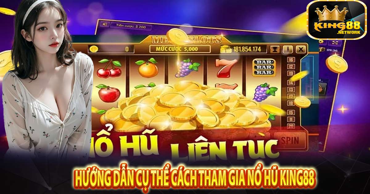 Hướng dẫn cụ thể cách tham gia nổ hũ King88