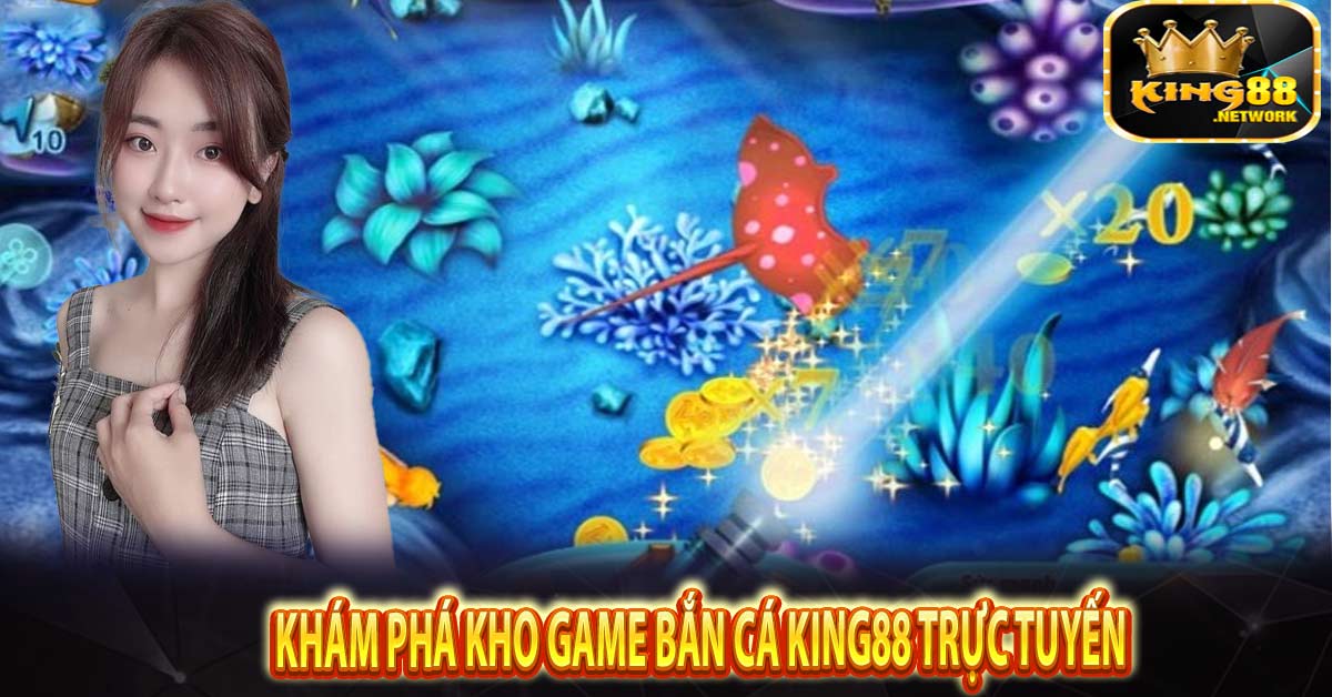 Khám phá kho game Bắn Cá King88 trực tuyến