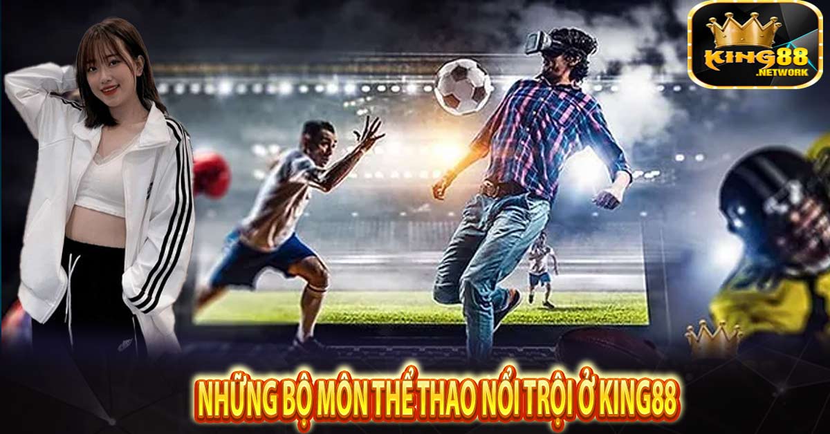 Những bộ môn thể thao nổi trội ở King88